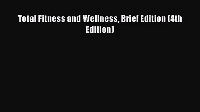 [PDF Download] Total Fitness and Wellness Brief Edition (4th Edition) [PDF] Online