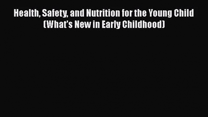 [PDF Download] Health Safety and Nutrition for the Young Child (What's New in Early Childhood)