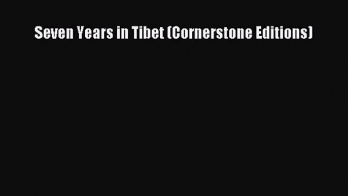 [PDF Download] Seven Years in Tibet (Cornerstone Editions) [PDF] Full Ebook