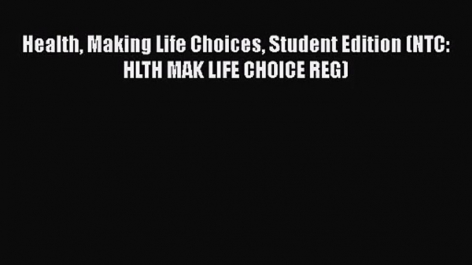 [PDF Download] Health Making Life Choices Student Edition (NTC: HLTH MAK LIFE CHOICE REG) [Read]