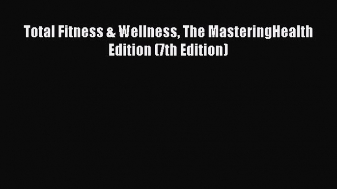 Download Total Fitness & Wellness The MasteringHealth Edition (7th Edition) Ebook Free