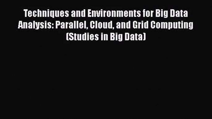 [PDF Download] Techniques and Environments for Big Data Analysis: Parallel Cloud and Grid Computing