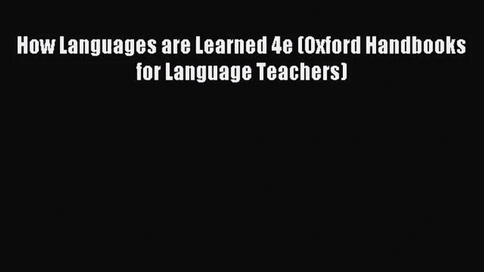 [PDF Download] How Languages are Learned 4e (Oxford Handbooks for Language Teachers) [PDF]