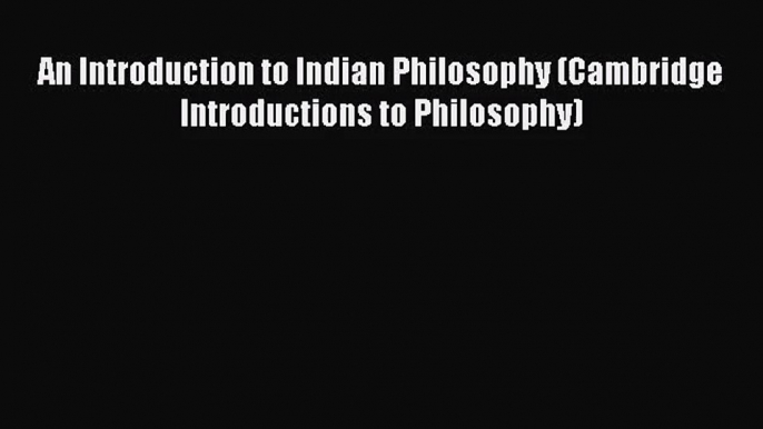 [PDF Download] An Introduction to Indian Philosophy (Cambridge Introductions to Philosophy)