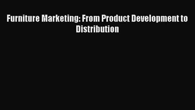 Read Furniture Marketing: From Product Development to Distribution Ebook Free