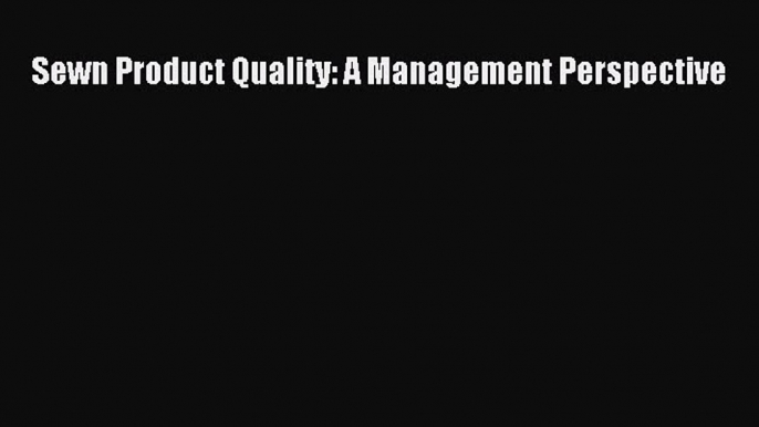 Download Sewn Product Quality: A Management Perspective Ebook Free