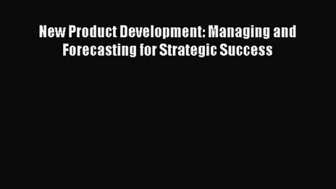 Download New Product Development: Managing and Forecasting for Strategic Success PDF Online