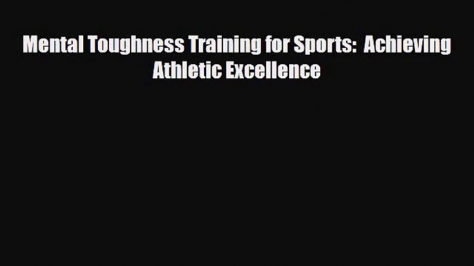 [PDF Download] Mental Toughness Training for Sports:  Achieving Athletic Excellence [Read]