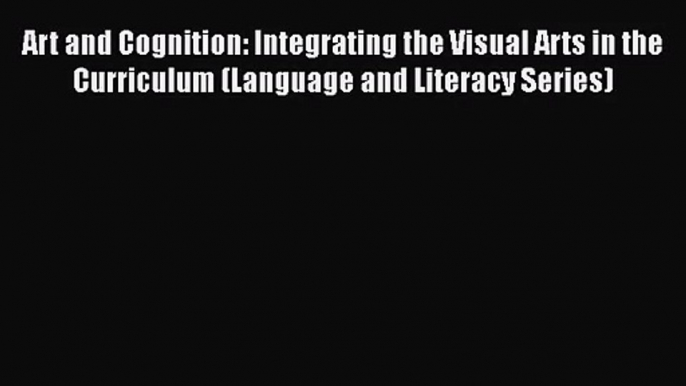 [PDF Download] Art and Cognition: Integrating the Visual Arts in the Curriculum (Language and