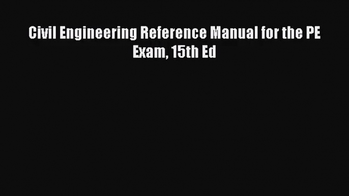 [PDF Download] Civil Engineering Reference Manual for the PE Exam 15th Ed [PDF] Full Ebook