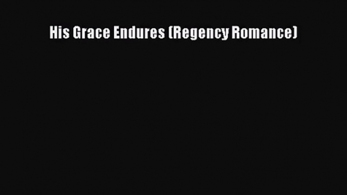 [PDF Download] His Grace Endures (Regency Romance) [PDF] Online