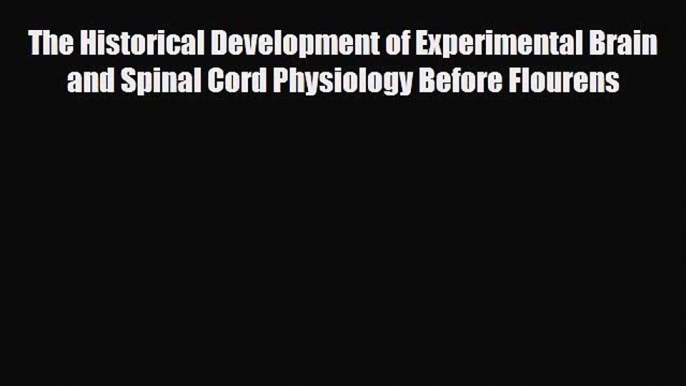 PDF Download The Historical Development of Experimental Brain and Spinal Cord Physiology Before