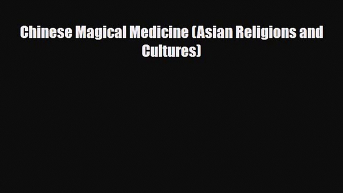 PDF Download Chinese Magical Medicine (Asian Religions and Cultures) PDF Online