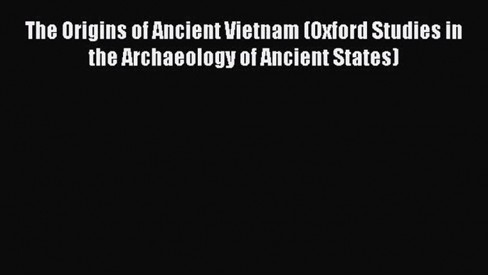 [PDF Download] The Origins of Ancient Vietnam (Oxford Studies in the Archaeology of Ancient