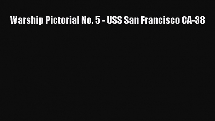 [PDF Download] Warship Pictorial No. 5 - USS San Francisco CA-38 [PDF] Online