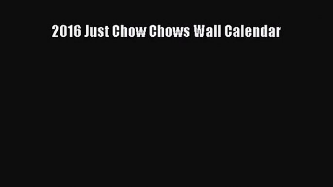 [PDF Download] 2016 Just Chow Chows Wall Calendar [Read] Online