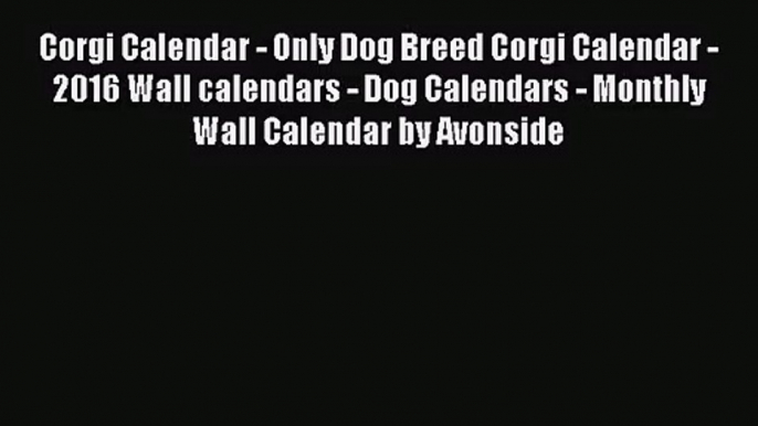 [PDF Download] Corgi Calendar - Only Dog Breed Corgi Calendar - 2016 Wall calendars - Dog Calendars