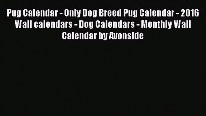 [PDF Download] Pug Calendar - Only Dog Breed Pug Calendar - 2016 Wall calendars - Dog Calendars