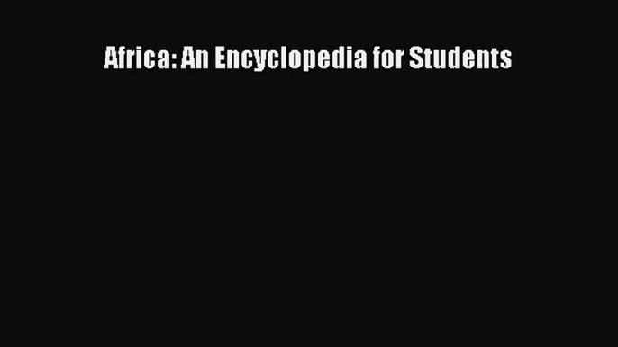 [PDF Download] Africa: An Encyclopedia for Students [Download] Full Ebook