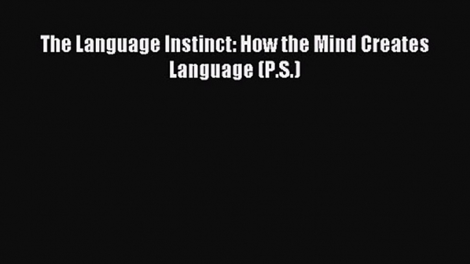 [PDF Download] The Language Instinct: How the Mind Creates Language (P.S.) [Read] Online