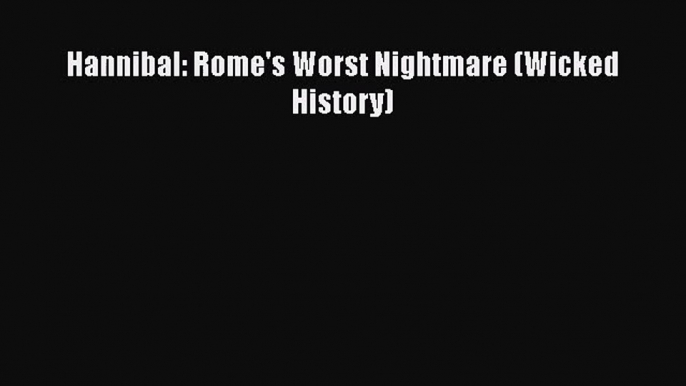 [PDF Download] Hannibal: Rome's Worst Nightmare (Wicked History) [Download] Online