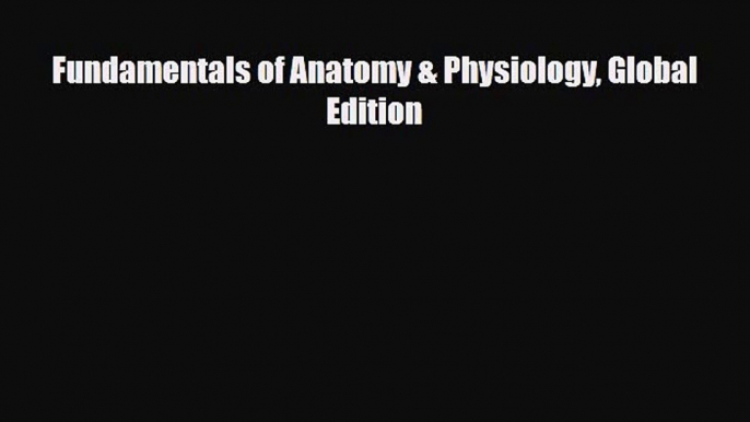 Fundamentals of Anatomy & Physiology Global Edition [Download] Full Ebook