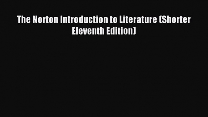 [PDF Download] The Norton Introduction to Literature (Shorter Eleventh Edition) [Download]