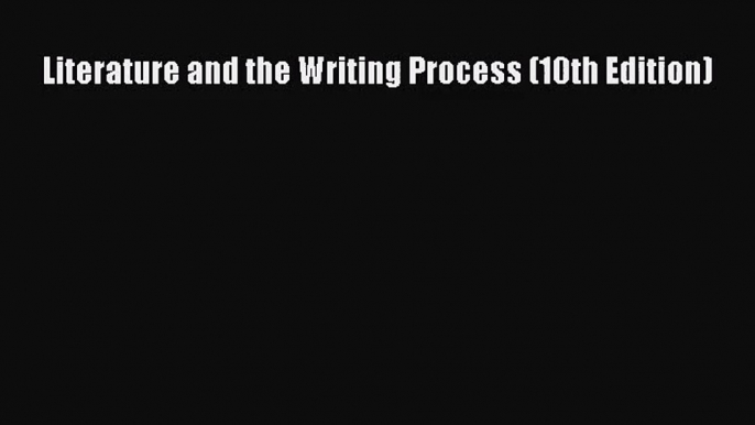 [PDF Download] Literature and the Writing Process (10th Edition) [Read] Online