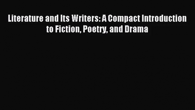 [PDF Download] Literature and Its Writers: A Compact Introduction to Fiction Poetry and Drama