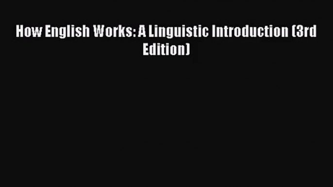 [PDF Download] How English Works: A Linguistic Introduction (3rd Edition) [PDF] Full Ebook