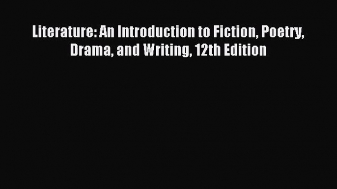 [PDF Download] Literature: An Introduction to Fiction Poetry Drama and Writing 12th Edition