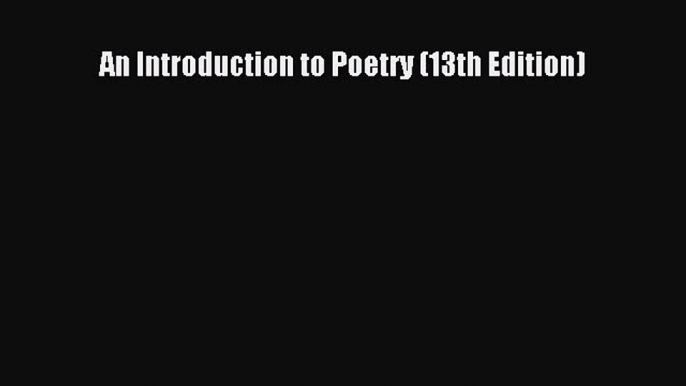 [PDF Download] An Introduction to Poetry (13th Edition) [PDF] Full Ebook