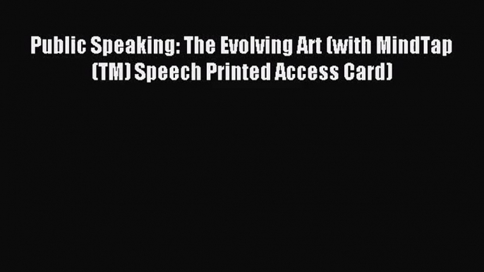 [PDF Download] Public Speaking: The Evolving Art (with MindTap(TM) Speech Printed Access Card)