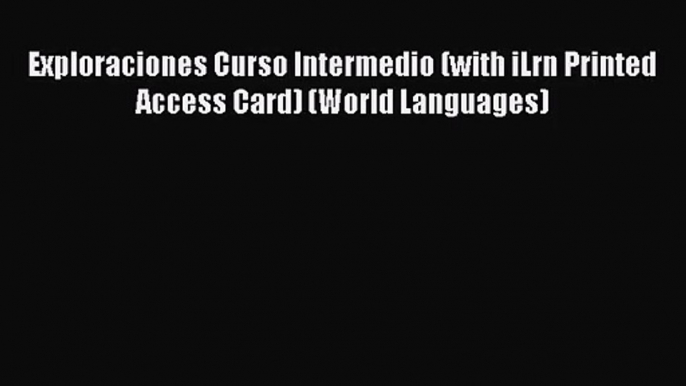 [PDF Download] Exploraciones Curso Intermedio (with iLrn Printed Access Card) (World Languages)