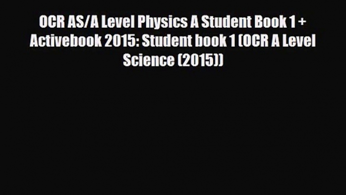 OCR AS/A Level Physics A Student Book 1 + Activebook 2015: Student book 1 (OCR A Level Science