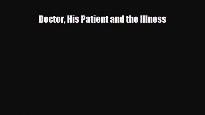 PDF Download Doctor His Patient and the Illness Read Full Ebook