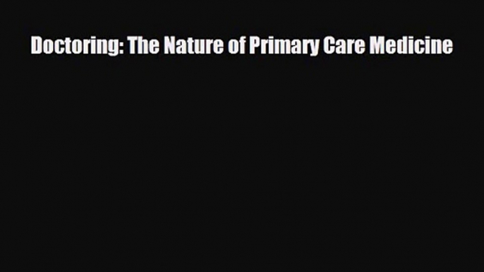 PDF Download Doctoring: The Nature of Primary Care Medicine Read Online