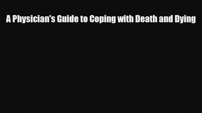 PDF Download A Physician's Guide to Coping with Death and Dying PDF Online