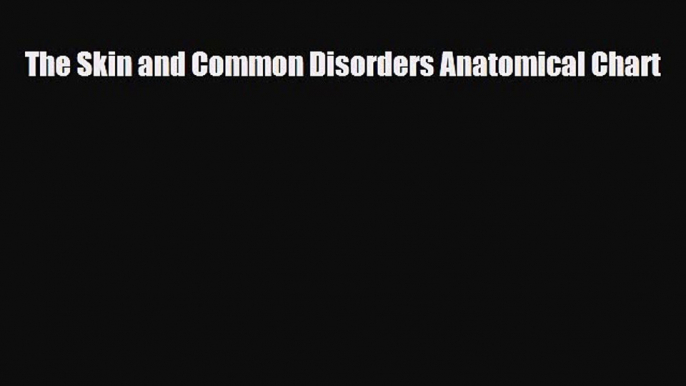 PDF Download The Skin and Common Disorders Anatomical Chart Read Online