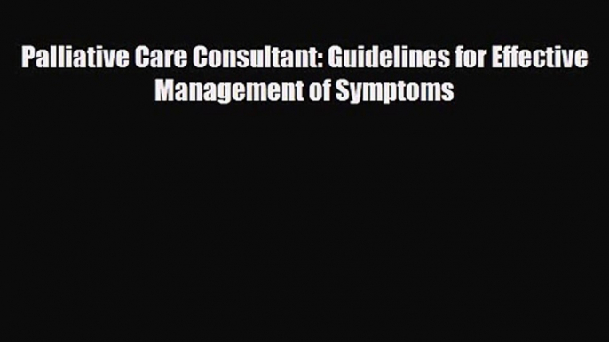 PDF Download Palliative Care Consultant: Guidelines for Effective Management of Symptoms PDF