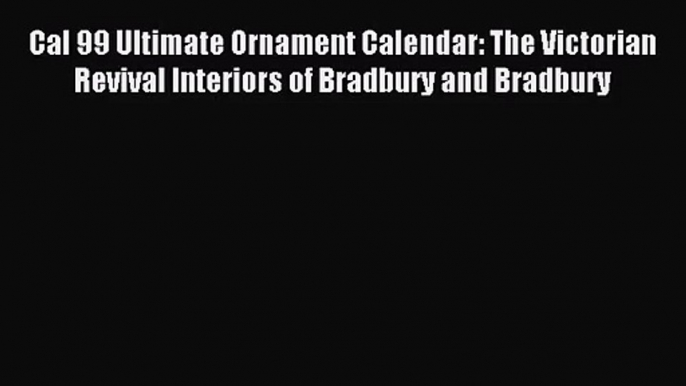 [PDF Download] Cal 99 Ultimate Ornament Calendar: The Victorian Revival Interiors of Bradbury