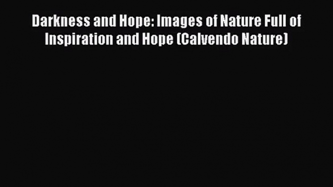 [PDF Download] Darkness and Hope: Images of Nature Full of Inspiration and Hope (Calvendo Nature)