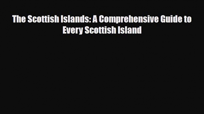 [PDF Download] The Scottish Islands: A Comprehensive Guide to Every Scottish Island [Read]