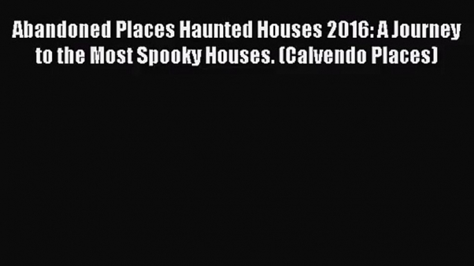 PDF Download - Abandoned Places Haunted Houses 2016: A Journey to the Most Spooky Houses. (Calvendo