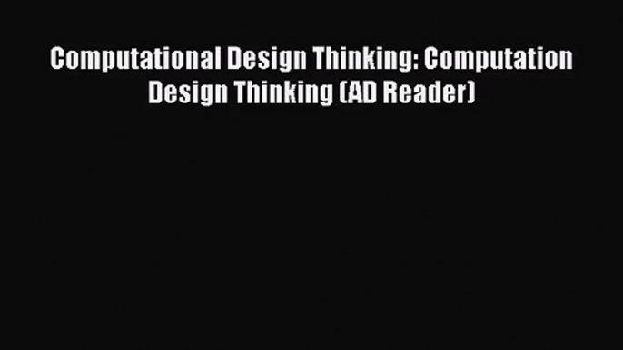 [PDF Download] Computational Design Thinking: Computation Design Thinking (AD Reader) [PDF]