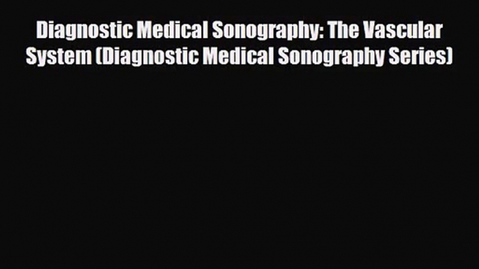 PDF Download Diagnostic Medical Sonography: The Vascular System (Diagnostic Medical Sonography