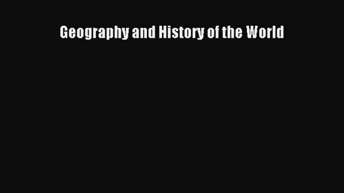 [PDF Download] Geography and History of the World [PDF] Full Ebook