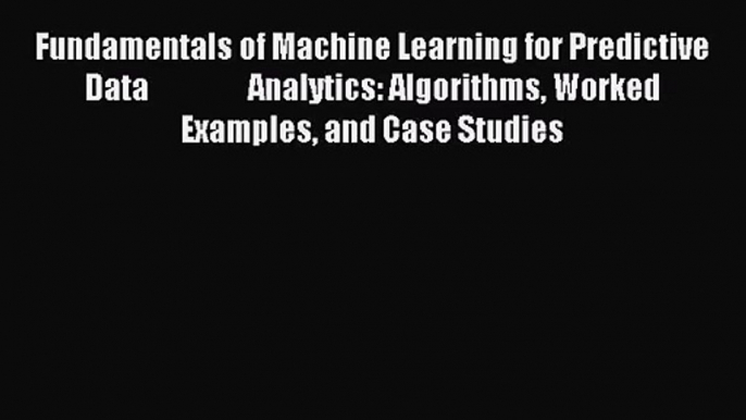 [PDF Download] Fundamentals of Machine Learning for Predictive Data                 Analytics: