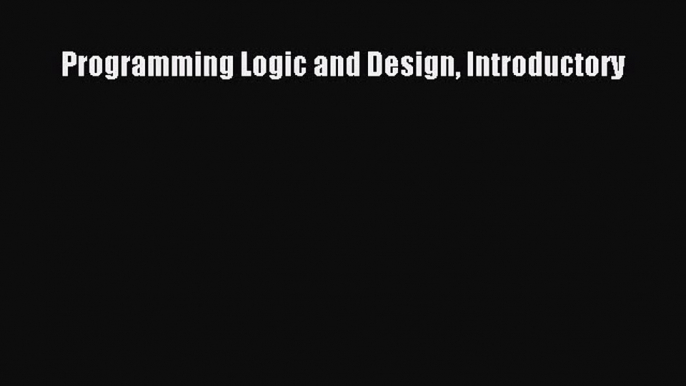 [PDF Download] Programming Logic and Design Introductory [Download] Online