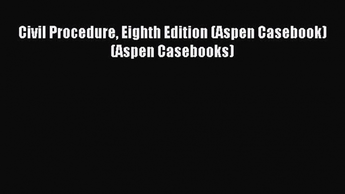 [PDF Download] Civil Procedure Eighth Edition (Aspen Casebook) (Aspen Casebooks) [PDF] Full